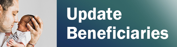 A man holding a newborn baby in his hands, staring lovingly at it next to text saying update beneficiaries.