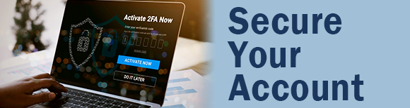 A laptop with shield graphic an notice to activate two-factor authentication now next to text reading secure your account.
